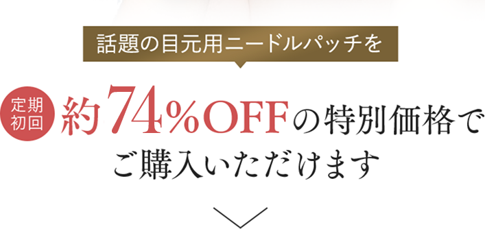 話題の目元用ニードルパッチを 定期初回 約74％OFFの特別価格でご購入いただけます